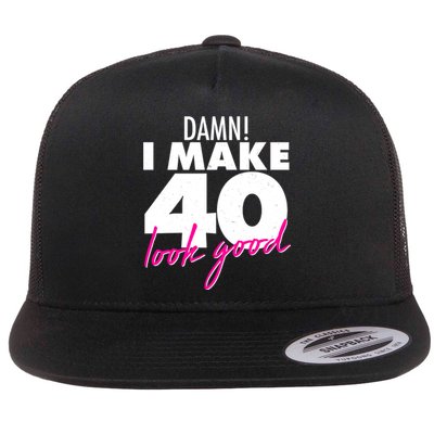 Damn! I Make 40 Look Good Birthday Flat Bill Trucker Hat