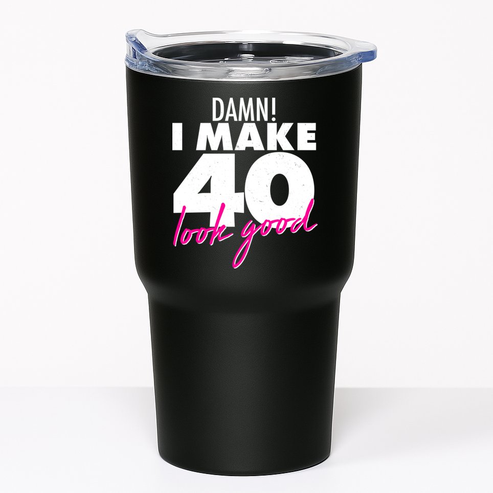 Damn! I Make 40 Look Good Birthday Tumbler