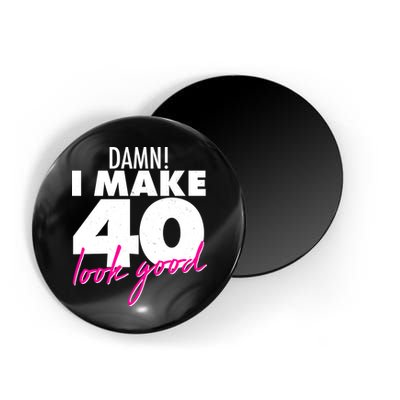Damn! I Make 40 Look Good Birthday Magnet