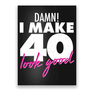 Damn! I Make 40 Look Good Birthday Poster