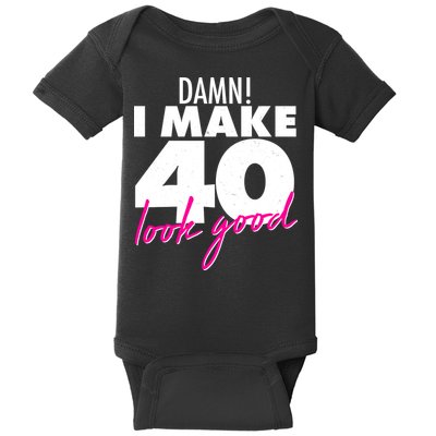 Damn! I Make 40 Look Good Birthday Baby Bodysuit