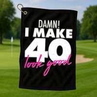 Damn! I Make 40 Look Good Birthday Golf Towel