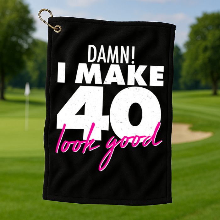 Damn! I Make 40 Look Good Birthday Golf Towel