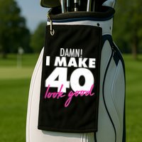 Damn! I Make 40 Look Good Birthday Golf Towel