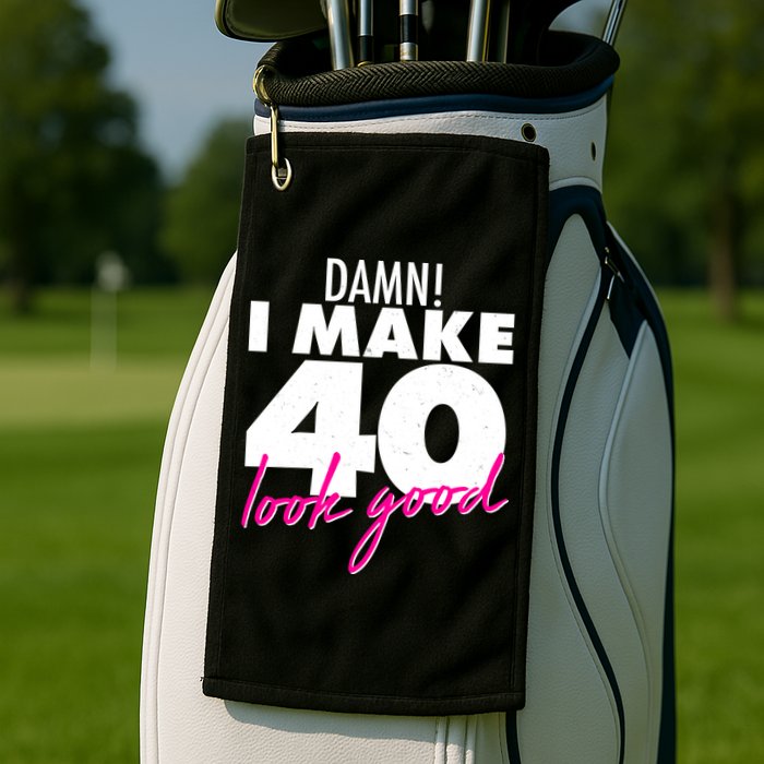 Damn! I Make 40 Look Good Birthday Golf Towel