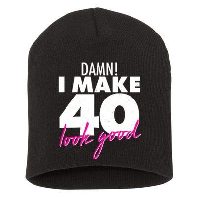 Damn! I Make 40 Look Good Birthday Short Acrylic Beanie