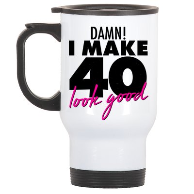 Damn! I Make 40 Look Good Birthday Stainless Steel Travel Mug