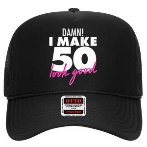 Damn! I Make 50 Look Good Birthday High Crown Mesh Back Trucker Hat