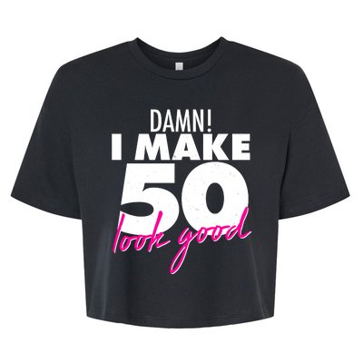 Damn! I Make 50 Look Good Birthday Bella+Canvas Jersey Crop Tee