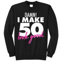 Damn! I Make 50 Look Good Birthday Sweatshirt