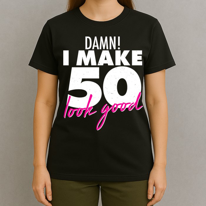 Damn! I Make 50 Look Good Birthday T-Shirt