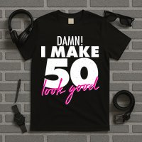 Damn! I Make 50 Look Good Birthday T-Shirt