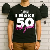 Damn! I Make 50 Look Good Birthday T-Shirt