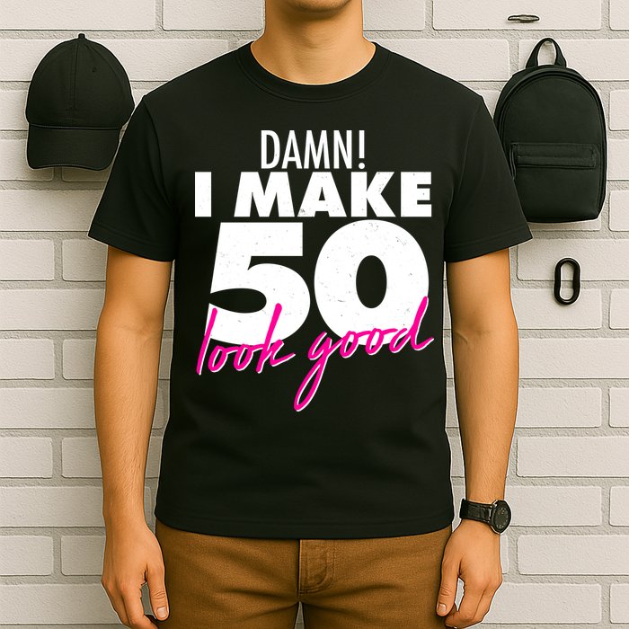Damn! I Make 50 Look Good Birthday T-Shirt