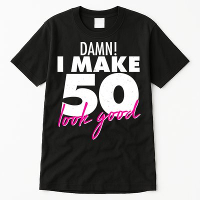 Damn! I Make 50 Look Good Birthday Tall T-Shirt