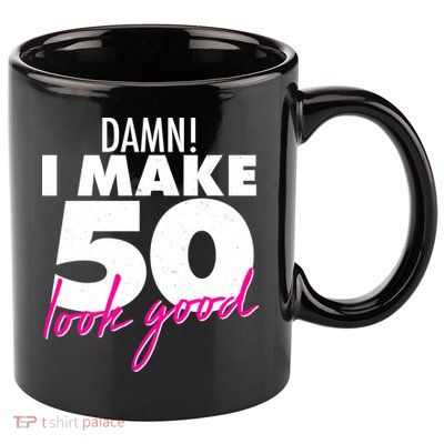 Damn! I Make 50 Look Good Birthday 11oz C Handle Ceramic Mug