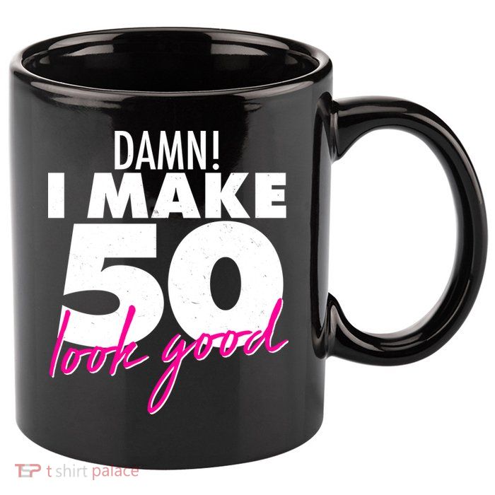 Damn! I Make 50 Look Good Birthday 11oz C Handle Ceramic Mug