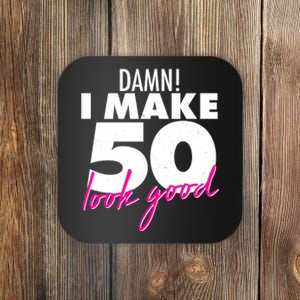 Damn! I Make 50 Look Good Birthday Coaster