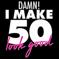 Damn! I Make 50 Look Good Birthday Flatbill Hat
