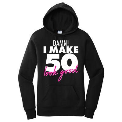 Damn! I Make 50 Look Good Birthday Women's Pullover Hoodie