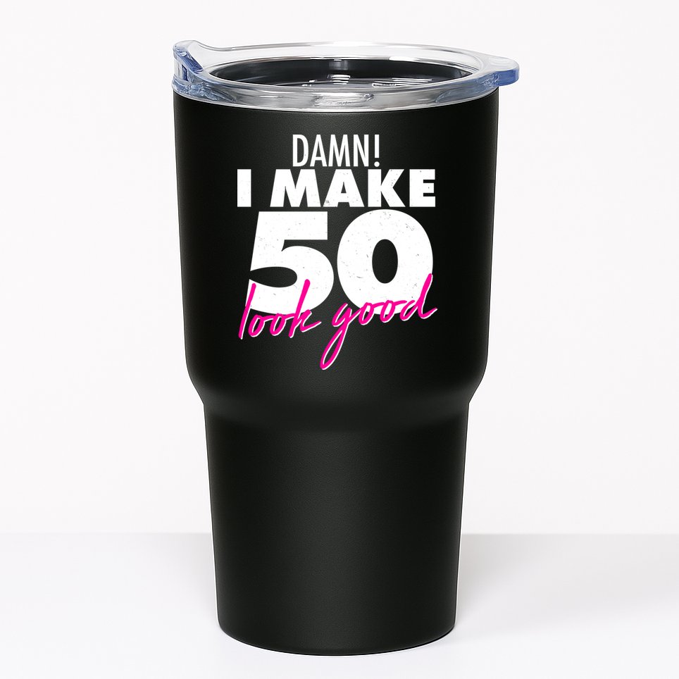 Damn! I Make 50 Look Good Birthday Tumbler