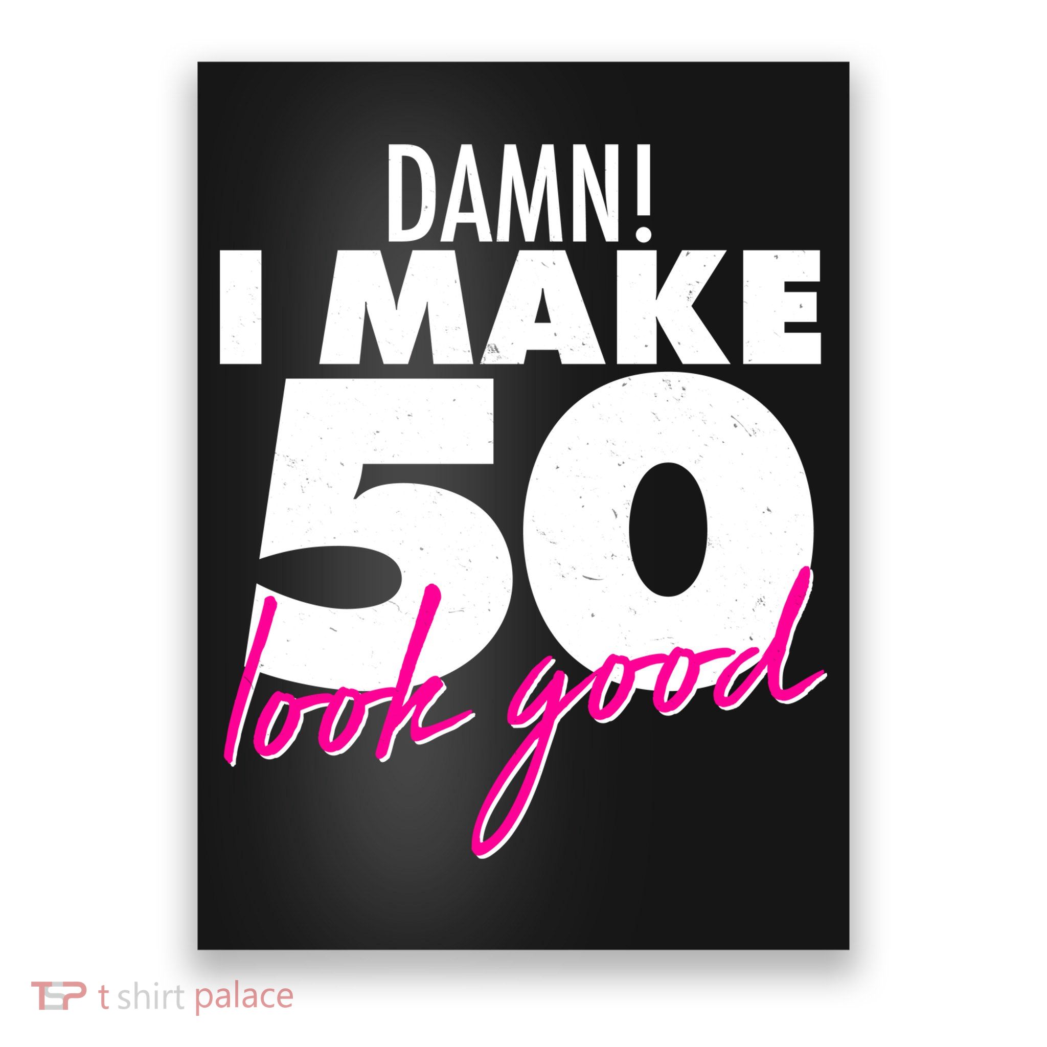 Damn! I Make 50 Look Good Birthday Poster