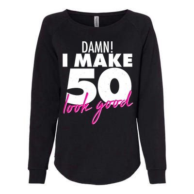 Damn! I Make 50 Look Good Birthday Womens California Wash Sweatshirt