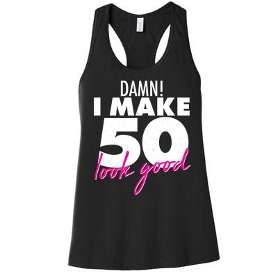 Damn! I Make 50 Look Good Birthday Women's Racerback Tank