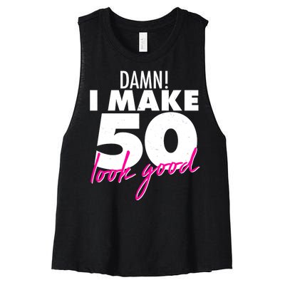 Damn! I Make 50 Look Good Birthday Women's Racerback Cropped Tank