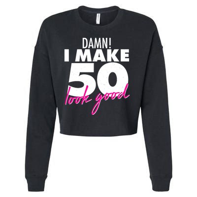 Damn! I Make 50 Look Good Birthday Cropped Pullover Crew