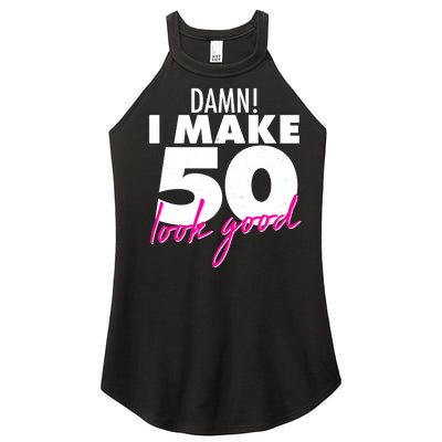 Damn! I Make 50 Look Good Birthday Women's Perfect Tri Rocker Tank