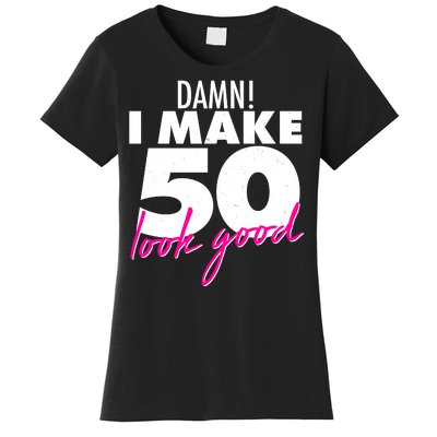 Damn! I Make 50 Look Good Birthday Women's T-Shirt