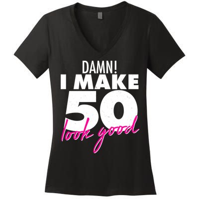 Damn! I Make 50 Look Good Birthday Women's V-Neck T-Shirt