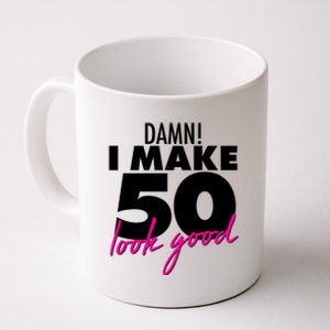 Damn! I Make 50 Look Good Birthday Coffee Mug