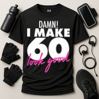 Damn! I Make 60 Look Good Birthday Cooling Performance Crew T-Shirt
