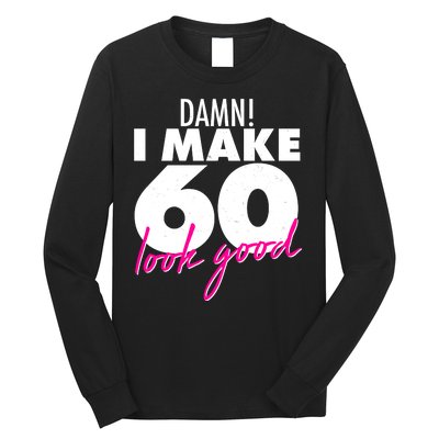 Damn! I Make 60 Look Good Birthday Long Sleeve Shirt