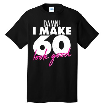 Damn! I Make 60 Look Good Birthday Tall T-Shirt