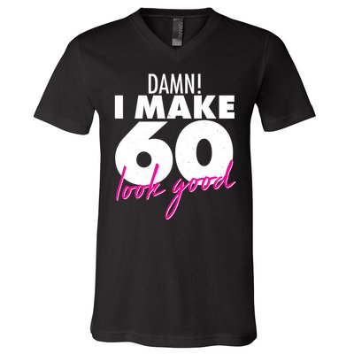 Damn! I Make 60 Look Good Birthday V-Neck T-Shirt