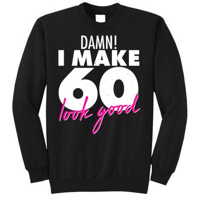 Damn! I Make 60 Look Good Birthday Tall Sweatshirt