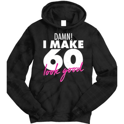 Damn! I Make 60 Look Good Birthday Tie Dye Hoodie