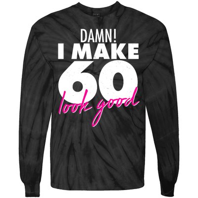 Damn! I Make 60 Look Good Birthday Tie-Dye Long Sleeve Shirt