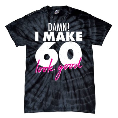 Damn! I Make 60 Look Good Birthday Tie-Dye T-Shirt