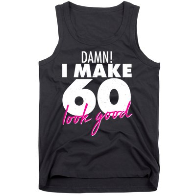 Damn! I Make 60 Look Good Birthday Tank Top