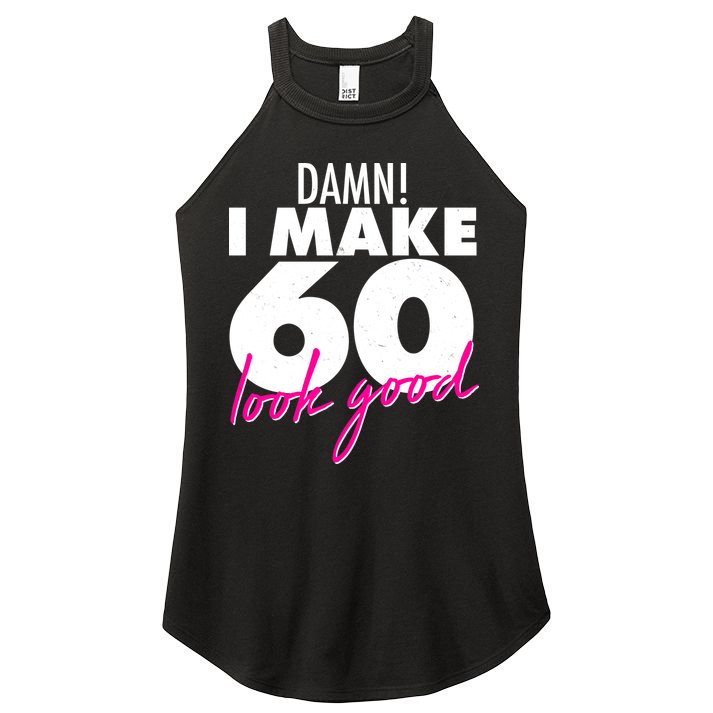 Damn! I Make 60 Look Good Birthday Women's Perfect Tri Rocker Tank