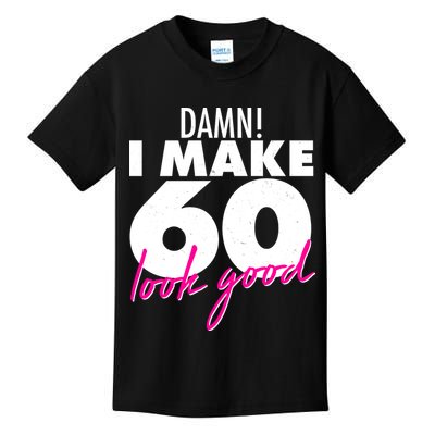 Damn! I Make 60 Look Good Birthday Kids T-Shirt