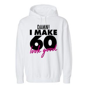 Damn! I Make 60 Look Good Birthday Garment-Dyed Fleece Hoodie