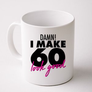 Damn! I Make 60 Look Good Birthday Coffee Mug