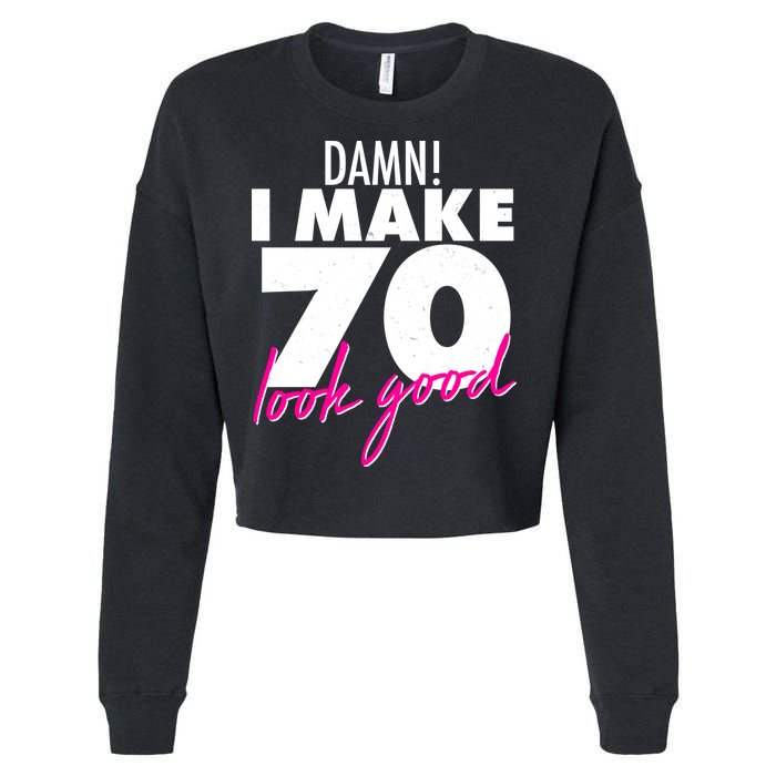 Damn! I Make 70 Look Good Birthday Cropped Pullover Crew