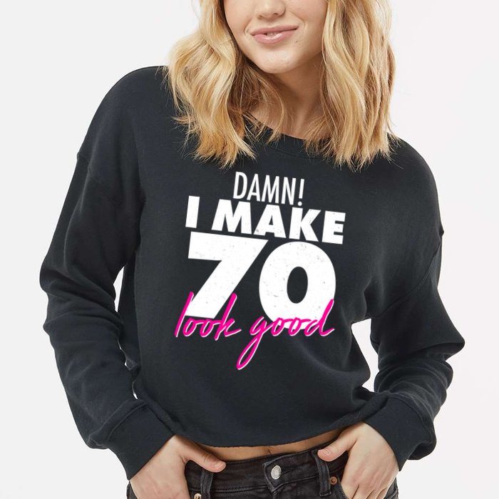 Damn! I Make 70 Look Good Birthday Cropped Pullover Crew