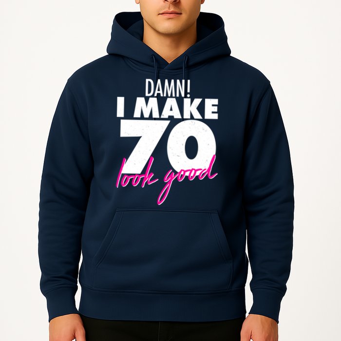 Damn! I Make 70 Look Good Birthday Hoodie